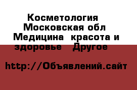 Косметология - Московская обл. Медицина, красота и здоровье » Другое   